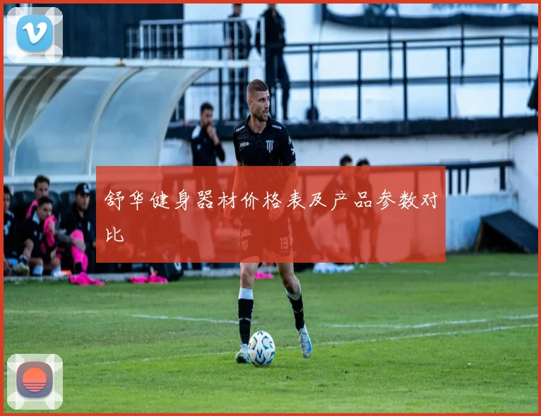 舒华健身器材价格表及产品参数对比
