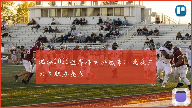 揭秘2026世界杯举办城市：北美三大国联办亮点