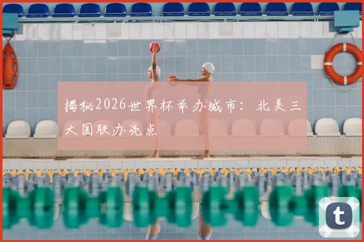 揭秘2026世界杯举办城市：北美三大国联办亮点