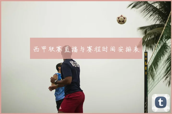 西甲联赛直播与赛程时间安排表